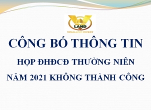 CÔNG BỐ THÔNG TIN HỌP ĐHĐCĐ THƯỜNG NIÊN NĂM 2021 KHÔNG THÀNH CÔNG