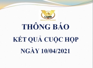 THÔNG BÁO KẾT QUẢ CUỘC HỌP NGÀY 10/04/2021